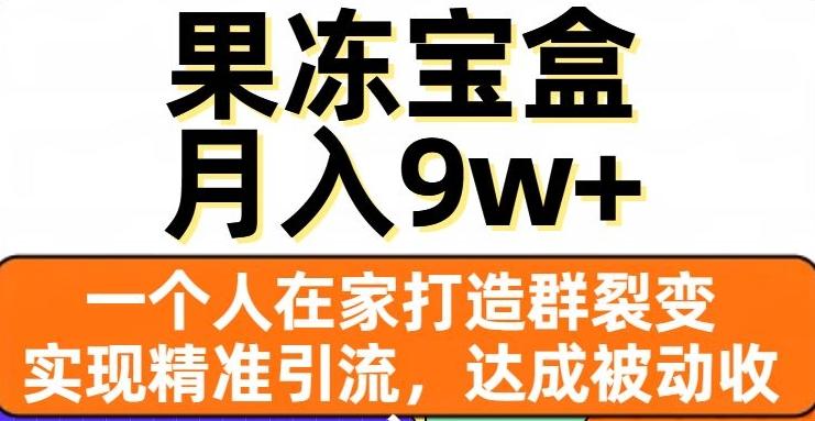 果冻宝盒，一个人在家打造群裂变，实现精准引流，达成被动收入，月入9w+-网创小站