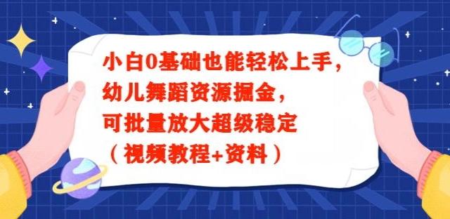 小白0基础也能轻松上手，幼儿舞蹈资源掘金，可批量放大超级稳定（视频教程+资料）-网创小站