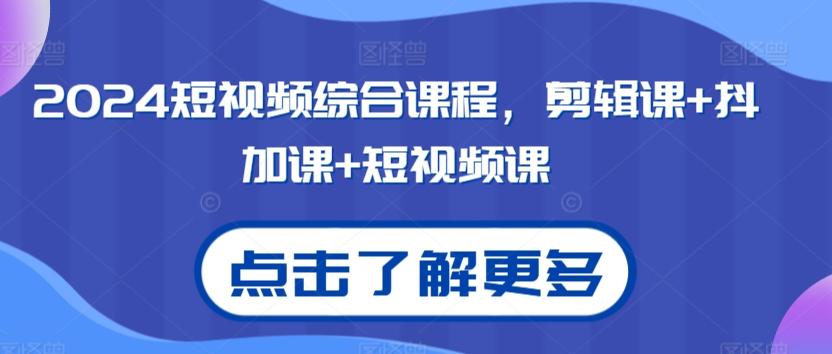 2024短视频综合课程，剪辑课+抖加课+短视频课-网创小站