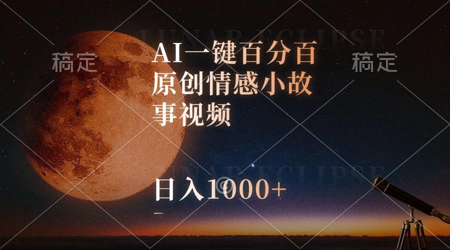 AI一键百分百原创情感小故事视频，视频号最顶赛道，日入1000+-网创小站