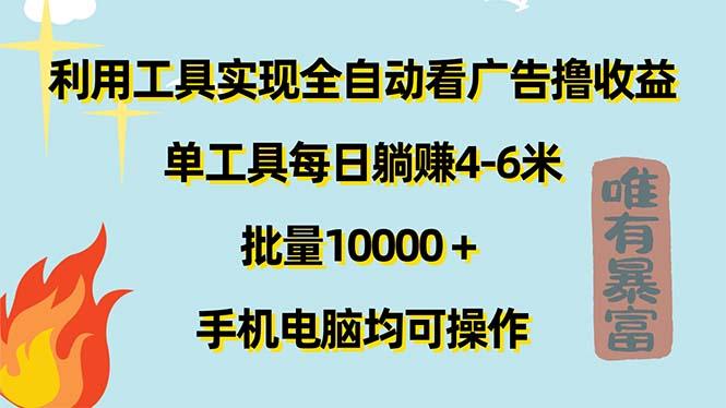 利用工具实现全自动看广告撸收益，单工具每日躺赚4-6米 ，批量10000＋...-网创小站