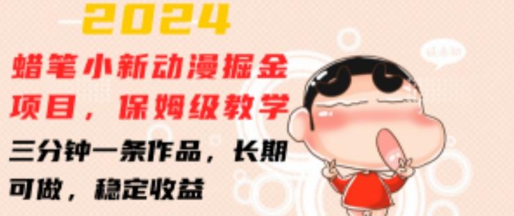 2024蜡笔小新动漫掘金项目，保姆级教学，三分钟一条作品，长期可做，稳定收益 【揭秘】-网创小站
