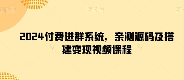 2024付费进群系统，亲测源码及搭建变现视频课程-网创小站