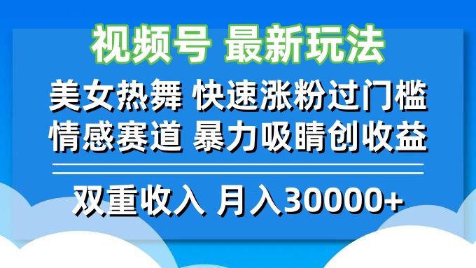视频号最新玩法 美女热舞 快速涨粉过门槛 情感赛道  暴力吸睛创收益-网创小站