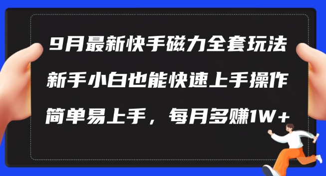 9月最新快手磁力玩法，新手小白也能操作，简单易上手，每月多赚1W+【揭秘】-网创小站