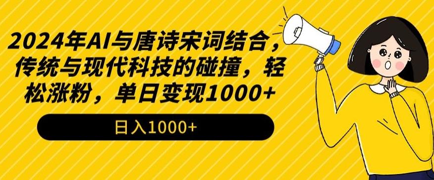 2024年AI与唐诗宋词结合，传统与现代科技的碰撞，轻松涨粉，单日变现1000+【揭秘】-网创小站