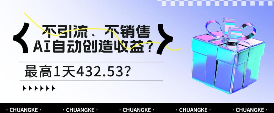 不引流、不销售，AI自动创造收益？最高1天432.53？-网创小站