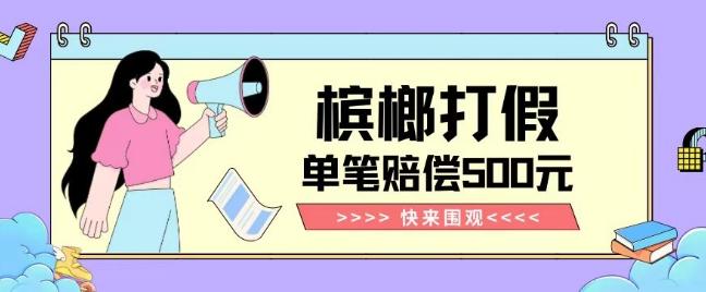 【独家揭秘】槟榔打假赔偿玩法操作简单有手就行单笔订单可赔偿500元【纯绿色】-网创小站