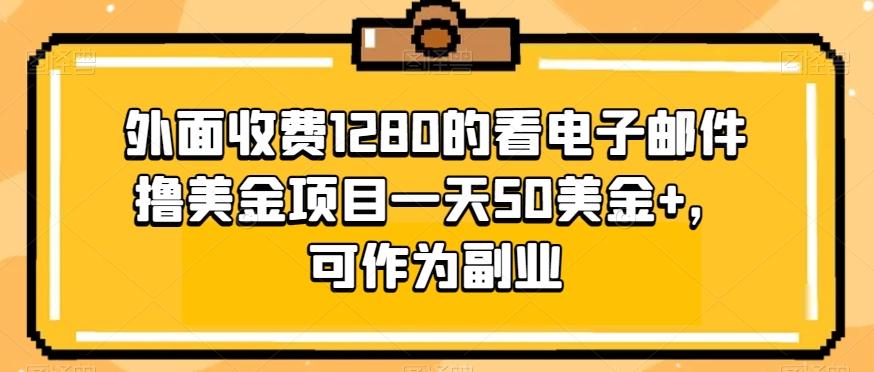 外面收费1280的看电子邮件撸美金项目一天50美金+，可作为副业-网创小站