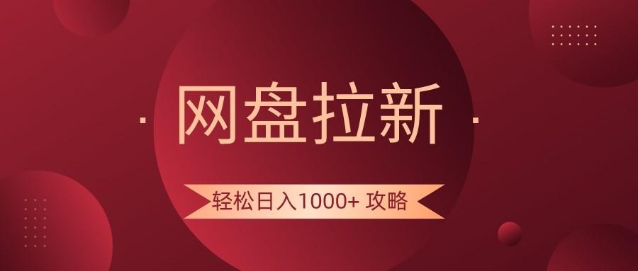 网盘拉新轻松日入1000+攻略，很多人每天日入几千，都在闷声发财！-网创小站