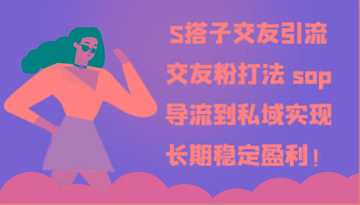 S搭子交友引流,交友粉打法 sop,导流到私域实现长期稳定盈利!-网创小站