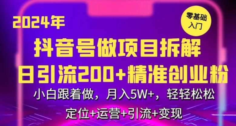 2024年抖音做项目拆解日引流300+创业粉，小白跟着做，月入5万，轻轻松松【揭秘】-网创小站