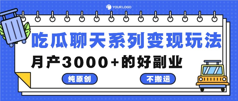 吃瓜聊天系列变现玩法，纯原创不搬运，月产3000+的好副业-网创小站