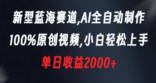 新型蓝海赛道，AI全自动制作，100%原创视频，小白轻松上手，单日收益2000+【揭秘】-网创小站