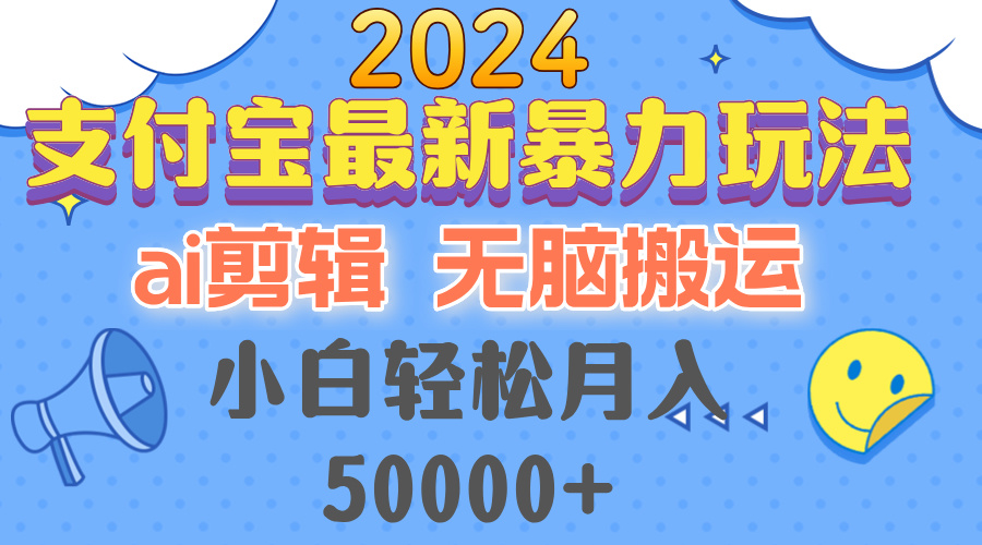 2024支付宝最新暴力玩法，AI剪辑，无脑搬运，小白轻松月入50000+-网创小站