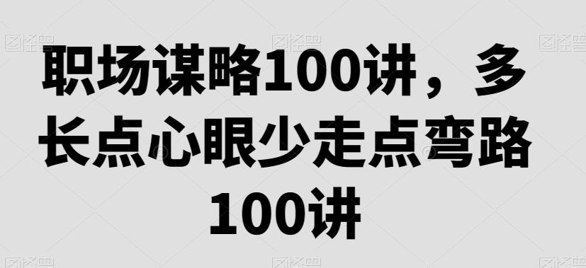 职场谋略100讲，多长点心眼少走点弯路-网创小站