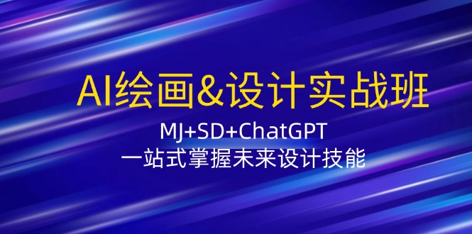 AI绘画&设计实战班：MJ+SD+ChatGPT，一站式掌握未来设计技能-网创小站