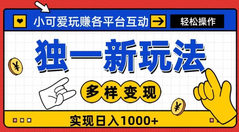 独一玩法，小可爱玩赚各平台互动，变现多样化，实现日入1000+-网创小站