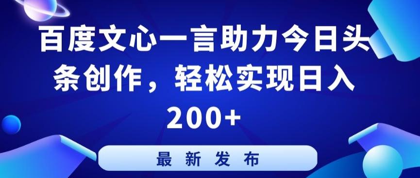百度文心一言助力今日头条创作，轻松实现日入200+【揭秘】-网创小站