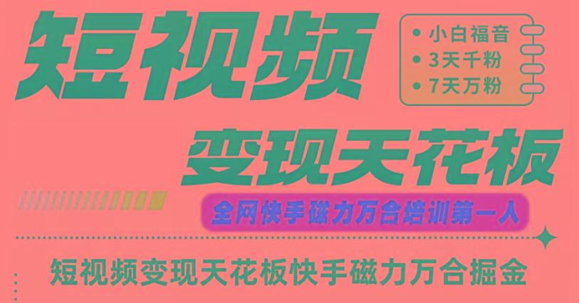 快手磁力万合短视频变现天花板+7天W粉号操作SOP-网创小站
