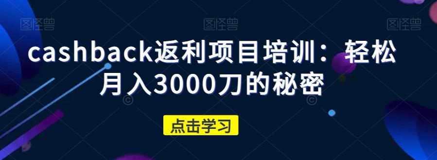 cashback返利项目培训：轻松月入3000刀的秘密-网创小站