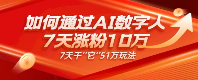 AI数字人4.0版、每天10分钟单账号7天涨粉10万、7天变现51万-网创小站