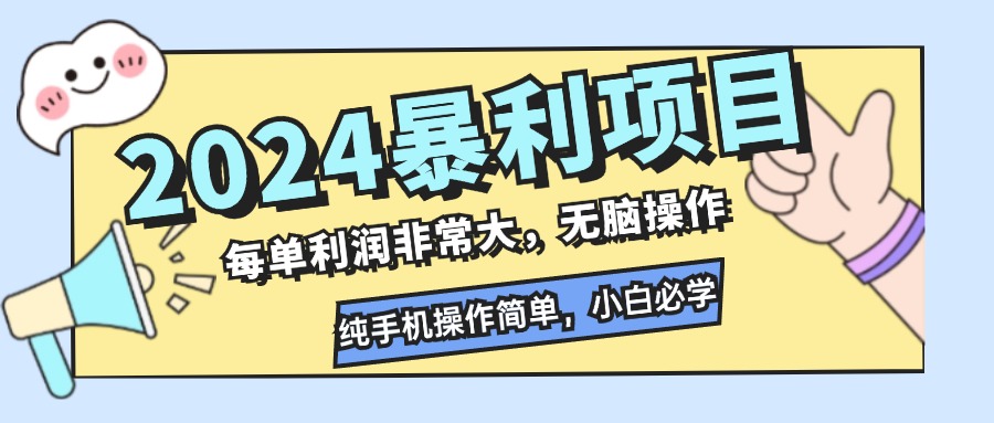 2024暴利项目，每单利润非常大，无脑操作，纯手机操作简单，小白必学项目-网创小站