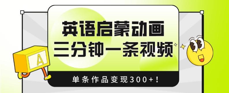 英语启蒙动画，三分钟一条视频，单条作品变现300+！-网创小站