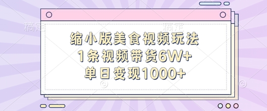 缩小版美食视频玩法，1条视频带货6W+，单日变现1k-网创小站