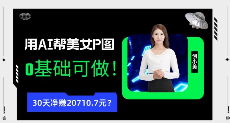 90后用AI帮美女P图，30天净赚20710.7元？0基础可做！-网创小站