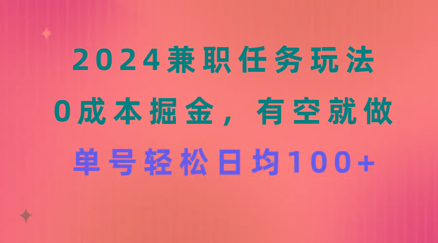 2024兼职任务玩法 0成本掘金，有空就做 单号轻松日均100+-网创小站