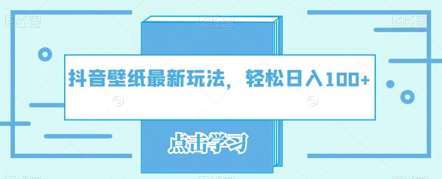 抖音壁纸最新玩法，轻松日入100+-网创小站
