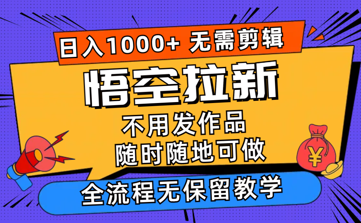 悟空拉新日入1000+无需剪辑当天上手，一部手机随时随地可做，全流程无…-网创小站