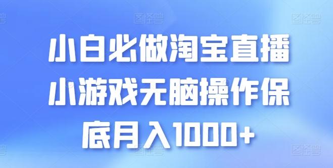 小白必做淘宝直播小游戏无脑操作保底月入1000+【揭秘】-网创小站