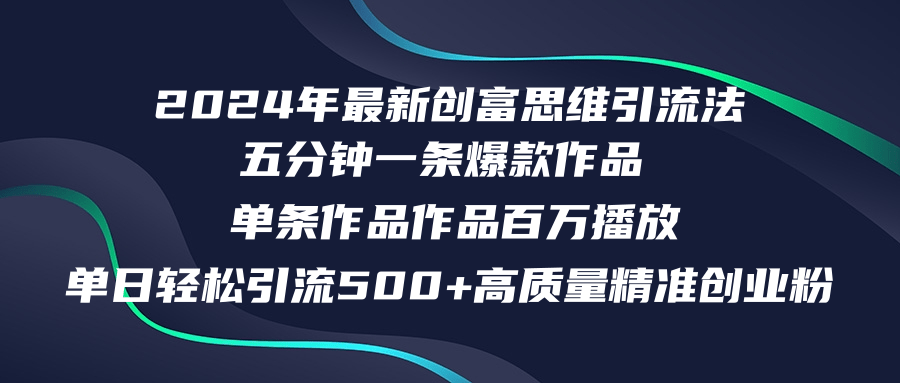 2024年最新创富思维日引流500+精准高质量创业粉，五分钟一条百万播放量...-网创小站