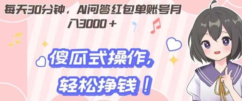 每天30分钟，AI问答红包单账号月入3000+,傻瓜式操作，轻松挣钱！-网创小站