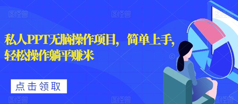 私人PPT无脑操作项目，简单上手，轻松操作躺平赚米-网创小站