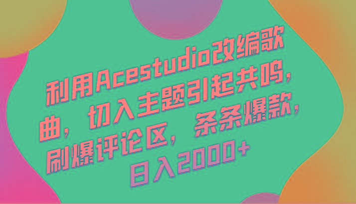 利用Acestudio改编歌曲，切入主题引起共鸣，刷爆评论区，条条爆款，日入2000+-网创小站