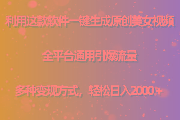 用这款软件一键生成原创美女视频 全平台通用引爆流量 多种变现 日入2000＋-网创小站