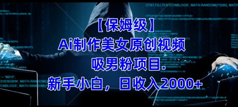 【保姆级】制作Ai美女原创视频+吸男粉项目，小白日收入2000+-网创小站