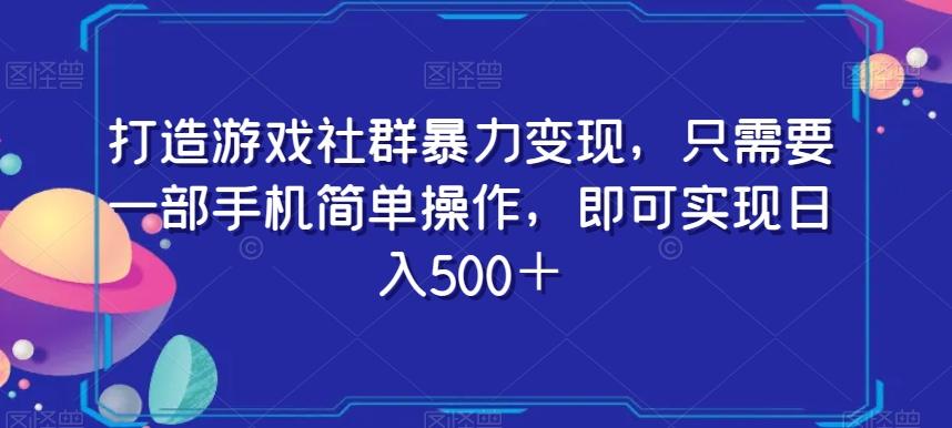 打造游戏社群暴力变现，只需要一部手机简单操作，即可实现日入500＋【揭秘】-网创小站