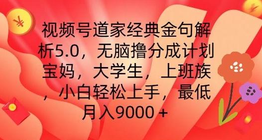 视频号道家经典金句解析5.0.无脑撸分成计划，小白轻松上手，最低月入9000+【揭秘】-网创小站