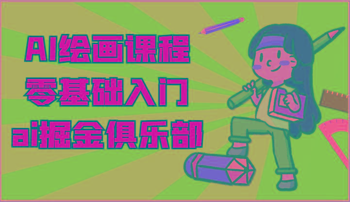 ai掘金系列课程-AI绘画零基础入门，小白也能学会利用AI画图-网创小站
