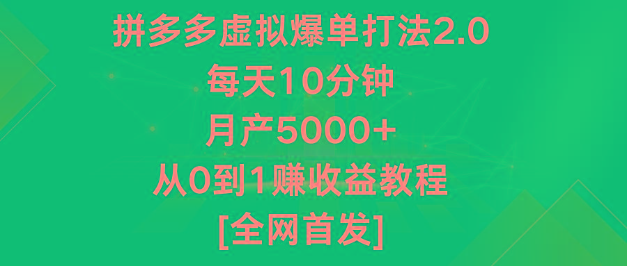 拼多多虚拟爆单打法2.0，每天10分钟，月产5000+，从0到1赚收益教程-网创小站