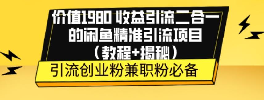 价值1980收益引流二合一的闲鱼精准引流项目（教程+揭秘）-网创小站