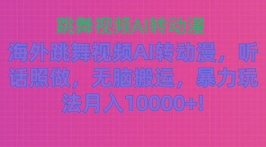 海外跳舞视频AI转动漫，听话照做，无脑搬运，暴力玩法 月入10000+-网创小站