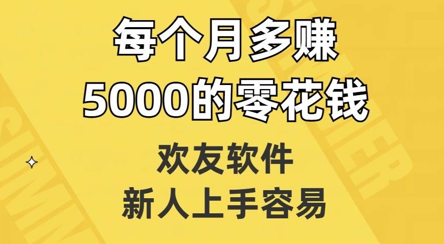 欢友软件，新人上手容易，每个月多赚5000的零花钱【揭秘】-网创小站