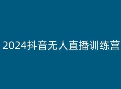 2024抖音无人直播训练营，多种无人直播玩法全解析-网创小站