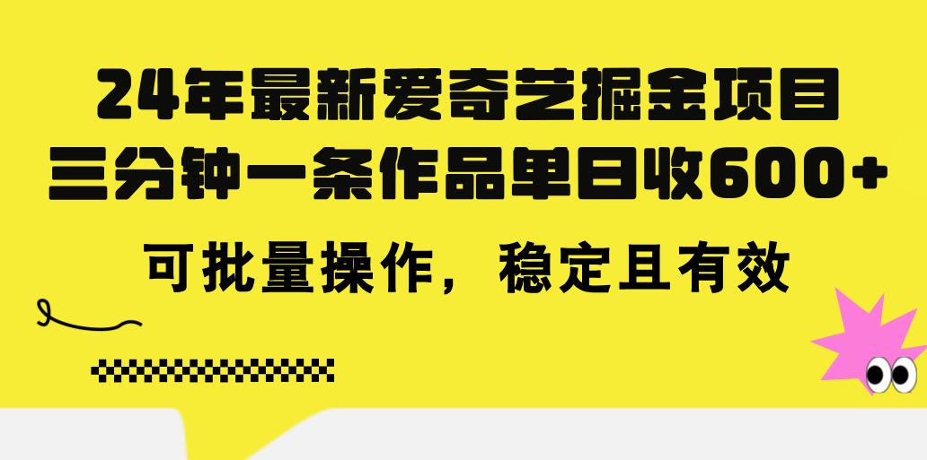 24年 最新爱奇艺掘金项目，三分钟一条作品单日收600+，可批量操作，稳...-网创小站