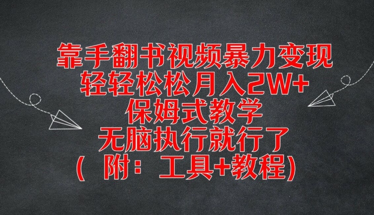 靠手翻书视频暴力变现，轻轻松松月入2W+，保姆式教学，无脑执行就行了(附：工具+教程)【揭秘】-网创小站